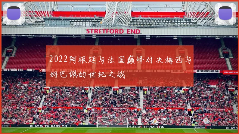 2022阿根廷与法国巅峰对决梅西与姆巴佩的世纪之战